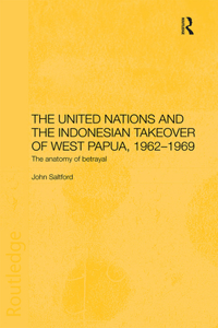 United Nations and the Indonesian Takeover of West Papua, 1962-1969