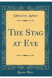 The Stag at Eve (Classic Reprint)