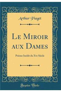 Le Miroir Aux Dames: PoÃ¨me InÃ©dit Du Xve SiÃ¨cle (Classic Reprint): PoÃ¨me InÃ©dit Du Xve SiÃ¨cle (Classic Reprint)