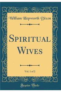 Spiritual Wives, Vol. 1 of 2 (Classic Reprint)