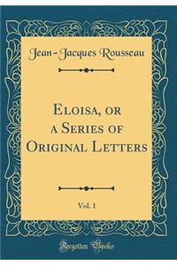 Eloisa, or a Series of Original Letters, Vol. 1 (Classic Reprint)