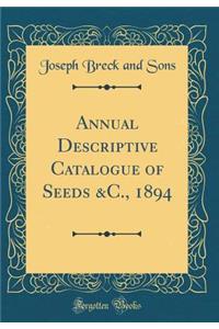 Annual Descriptive Catalogue of Seeds &C., 1894 (Classic Reprint)