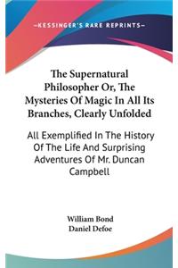 Supernatural Philosopher Or, The Mysteries Of Magic In All Its Branches, Clearly Unfolded