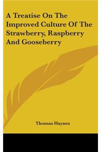 A Treatise On The Improved Culture Of The Strawberry, Raspberry And Gooseberry