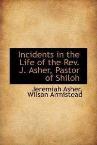 Incidents in the Life of the REV. J. Asher, Pastor of Shiloh