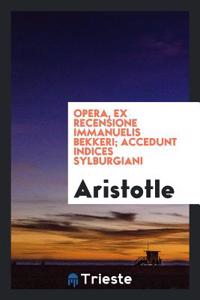 Opera, ex recensione Immanuelis Bekkeri; accedunt indices Sylburgiani