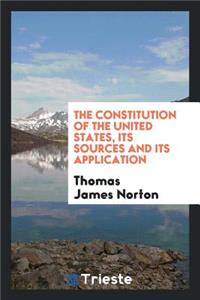 The Constitution of the United States, Its Sources and Its Application