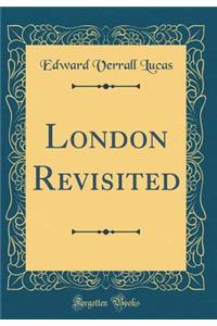 London Revisited (Classic Reprint)
