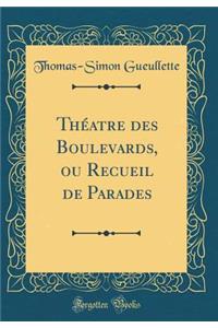 Thï¿½atre Des Boulevards, Ou Recueil de Parades (Classic Reprint)