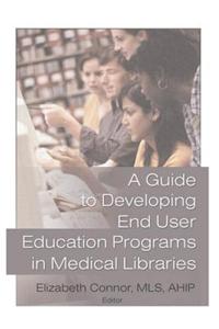 A Guide to Developing End User Education Programs in Medical Libraries