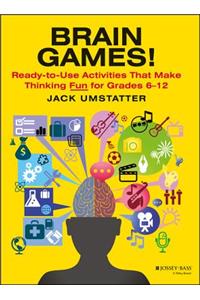 Brain Games!: Ready-To-Use Activities That Make Thinking Fun for Grades 6 - 12