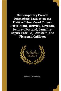 Contemporary French Dramatists; Studies on the Théâtre Libre, Curel, Brieux, Porto-Riche, Hervieu, Lavedan, Donnay, Rostand, Lemaître, Capus, Bataille, Bernstein, and Flers and Caillavet