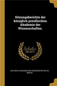 Sitzungsberichte der königlich preußischen Akademie der Wissenschaften.