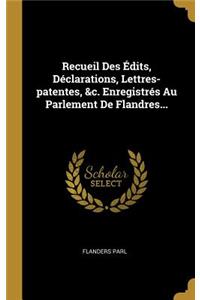 Recueil Des Édits, Déclarations, Lettres-patentes, &c. Enregistrés Au Parlement De Flandres...