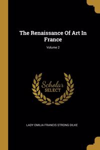 The Renaissance Of Art In France; Volume 2