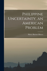 Philippine Uncertainty, an American Problem