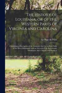 History of Louisiana, or of the Western Parts of Virginia and Carolina