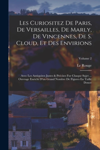 Les Curiositez De Paris, De Versailles, De Marly, De Vincennes, De S. Cloud, Et Des Envirions