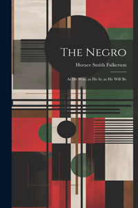 Negro; as he was; as he is; as he Will Be