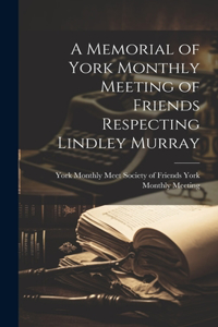 A Memorial of York Monthly Meeting of Friends Respecting Lindley Murray