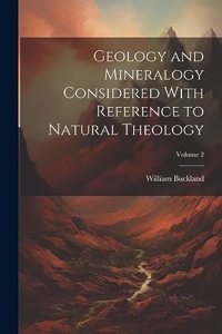 Geology and Mineralogy Considered With Reference to Natural Theology; Volume 2