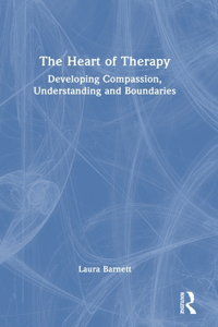 The Heart of Therapy: Developing Compassion, Understanding and Boundaries