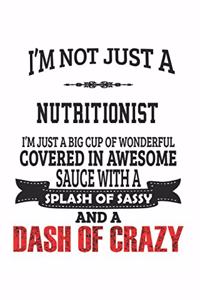 I'm Not Just A Nutritionist I'm Just A Big Cup Of Wonderful Covered In Awesome Sauce With A Splash Of Sassy And A Dash Of Crazy