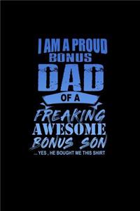 I Am a Proud Bonus Dad of a Freaking Awesome Bonus Son.. Yes, He bought me this Shirt