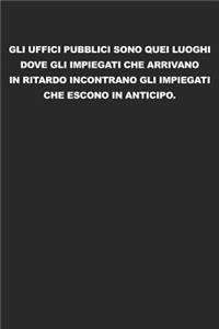 Gli uffici pubblici sono quei luoghi dove gli impiegati che arrivano in ritardo incontrano gli impiegati che escono in anticipo: Taccuino Con Parola, Proverbio, Motto, Aforisma, Massima - Per Schizzi, Appunti, Disegni, Diario O Regalo