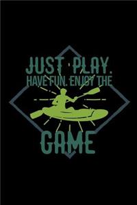 Just play. Have fun. Enjoy the Game