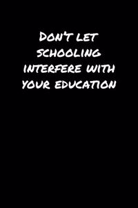 Don't Let Schooling Interfere With Your Education�