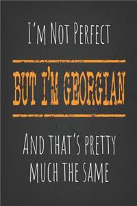 I'm not perfect, But I'm Georgian And that's pretty much the same