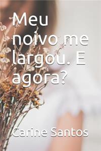 Meu noivo me largou. E agora?