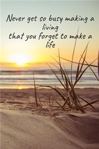Never Get So Busy Making A Living That You Forget To Make A Life