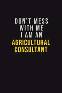 Don't Mess With Me I Am An Agricultural Consultant