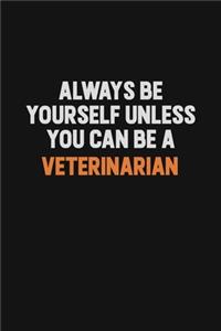 Always Be Yourself Unless You Can Be A Veterinarian