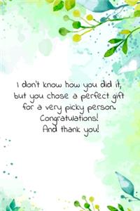 I don't know how you did it, but you chose a perfect gift for a very picky person. Congratulations! And thank you!