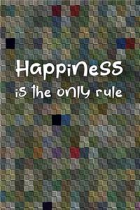 Happiness is the only rule