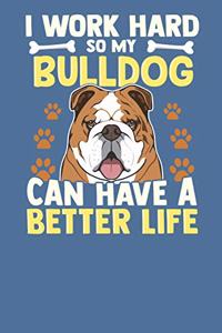 I Work So Hard So My Bulldog Can Have a Better Life.