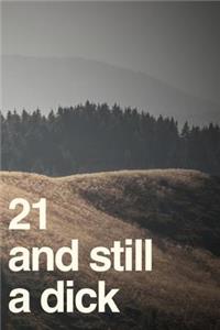 21 and Still a Dick