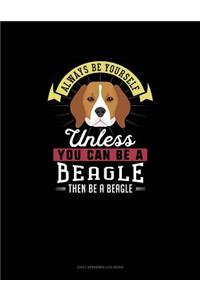 Always Be Yourself Unless You Can Be A Beagle Then Be A Beagle