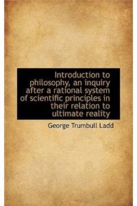 Introduction to Philosophy, an Inquiry After a Rational System of Scientific Principles in Their Rel