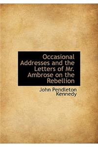 Occasional Addresses and the Letters of Mr. Ambrose on the Rebellion