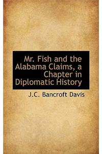 Mr. Fish and the Alabama Claims, a Chapter in Diplomatic History