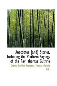 Anecdotes [And] Stories, Including the Platform Sayings of the REV. Thomas Guthrie