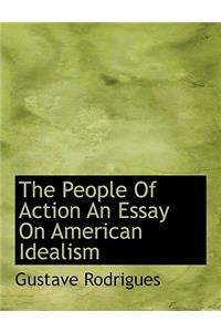 The People of Action an Essay on American Idealism