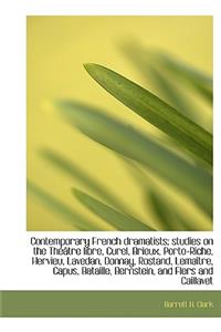 Contemporary French Dramatists; Studies on the Th Tre Libre, Curel, Brieux, Porto-Riche, Hervieu, Lavedan, Donnay, Rostand, Lema Tre, Capus, Bataille, Bernstein, and Flers and Caillavet