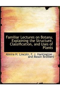 Familiar Lectures on Botany, Explaining the Structure, Classification, and Uses of Plants