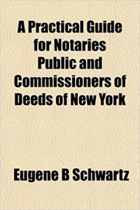 A Practical Guide for Notaries Public and Commissioners of Deeds of New York