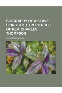 Biography of a Slave Being the Experiences of REV. Charles Thompson